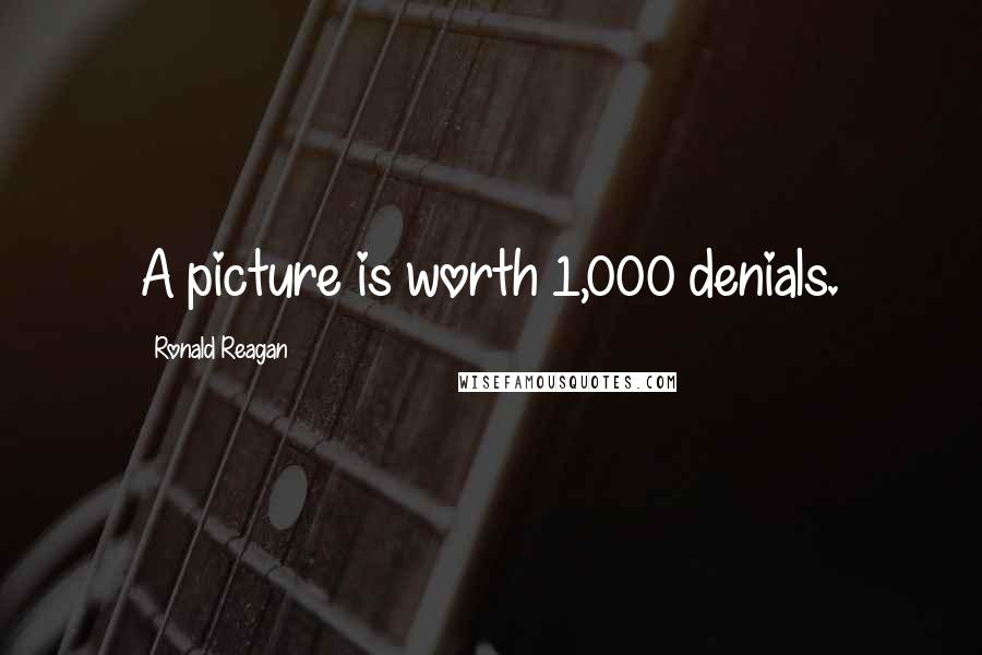 Ronald Reagan Quotes: A picture is worth 1,000 denials.