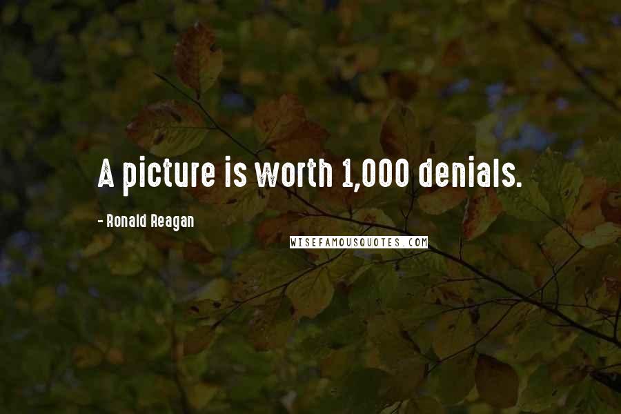 Ronald Reagan Quotes: A picture is worth 1,000 denials.
