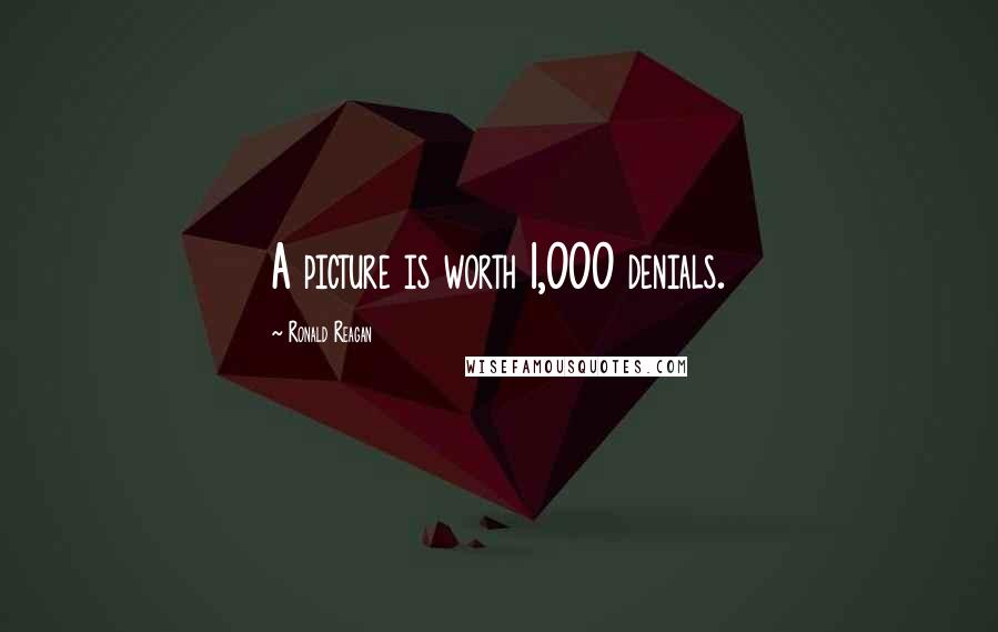 Ronald Reagan Quotes: A picture is worth 1,000 denials.
