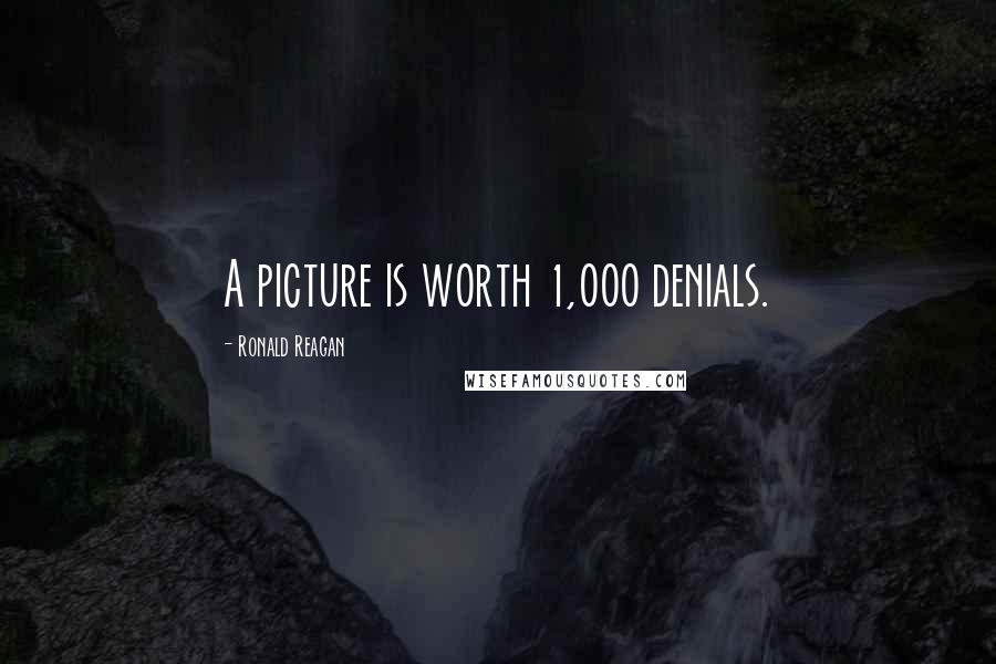Ronald Reagan Quotes: A picture is worth 1,000 denials.