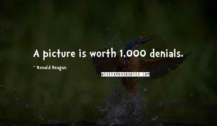 Ronald Reagan Quotes: A picture is worth 1,000 denials.