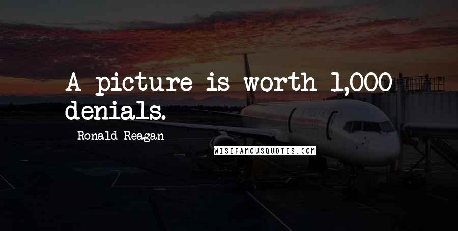 Ronald Reagan Quotes: A picture is worth 1,000 denials.