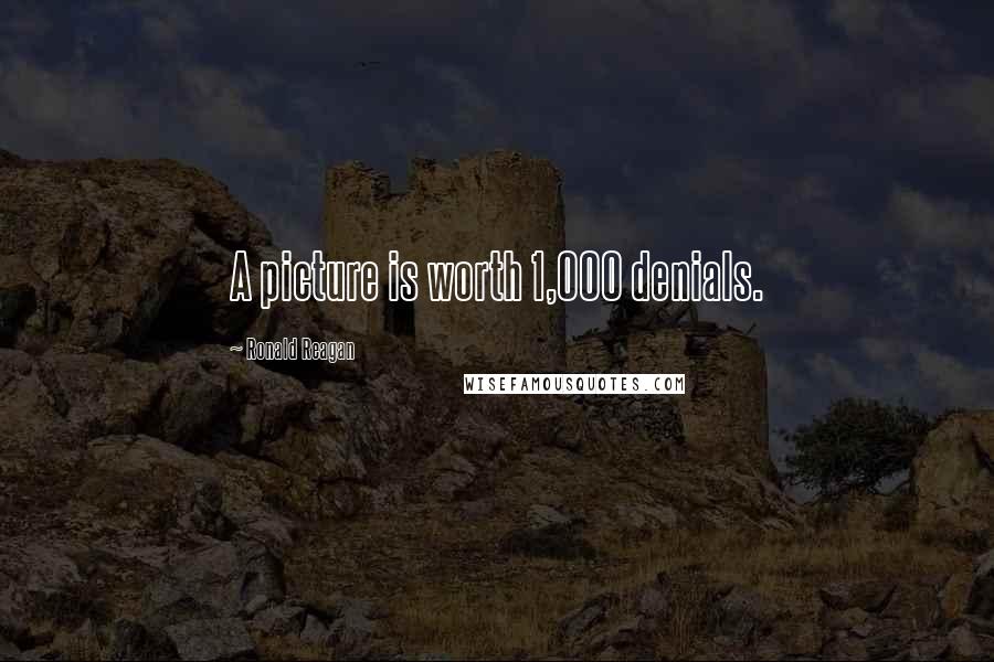 Ronald Reagan Quotes: A picture is worth 1,000 denials.