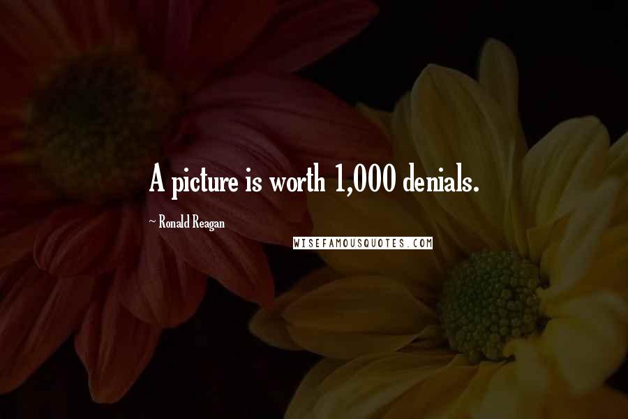 Ronald Reagan Quotes: A picture is worth 1,000 denials.