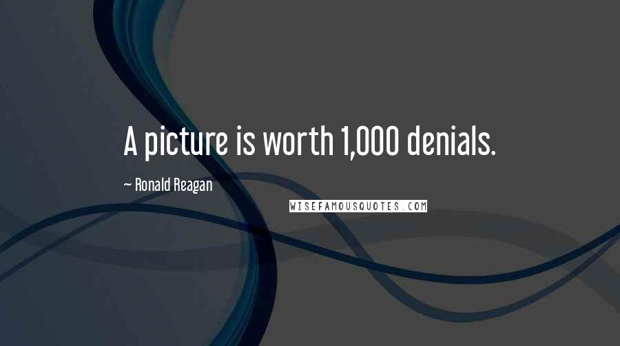 Ronald Reagan Quotes: A picture is worth 1,000 denials.
