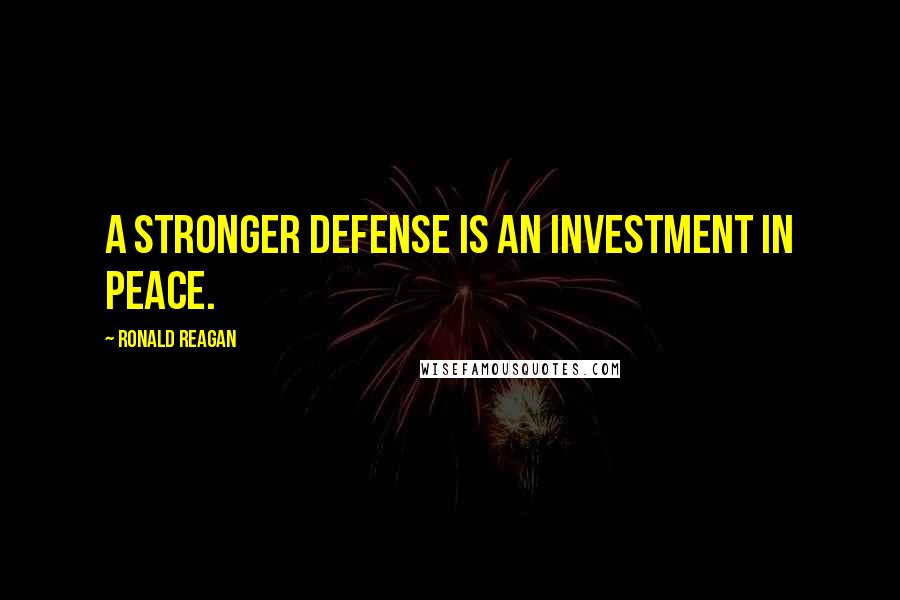 Ronald Reagan Quotes: A stronger defense is an investment in peace.