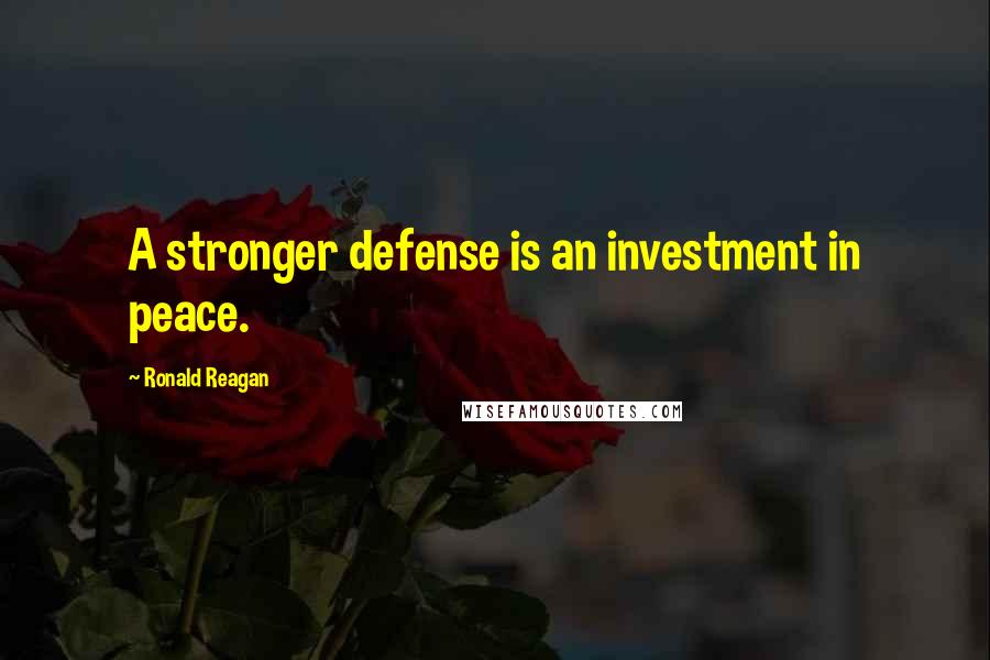 Ronald Reagan Quotes: A stronger defense is an investment in peace.