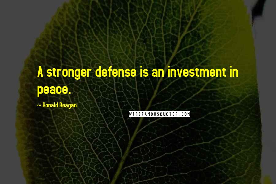 Ronald Reagan Quotes: A stronger defense is an investment in peace.
