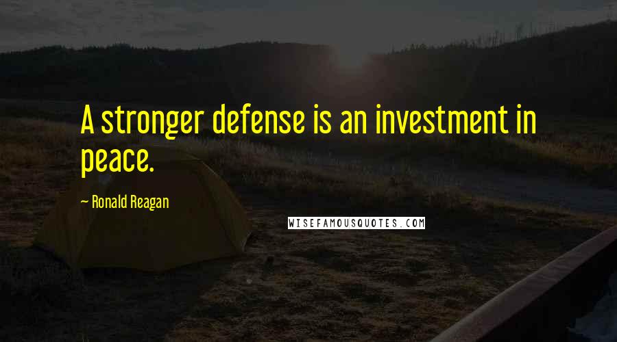 Ronald Reagan Quotes: A stronger defense is an investment in peace.