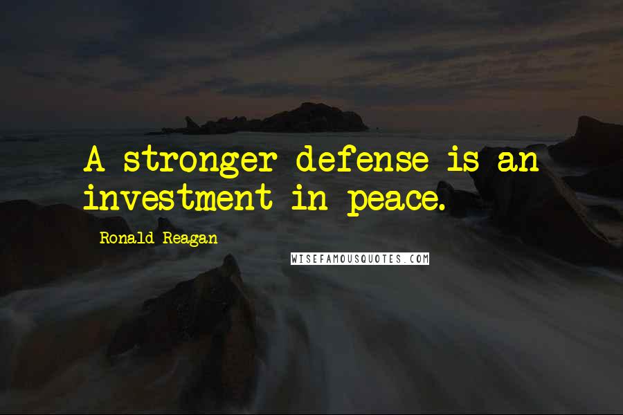 Ronald Reagan Quotes: A stronger defense is an investment in peace.