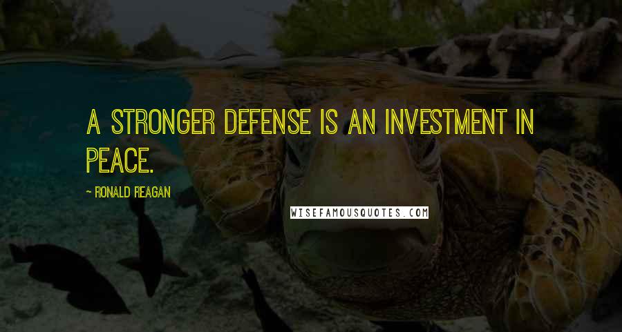 Ronald Reagan Quotes: A stronger defense is an investment in peace.