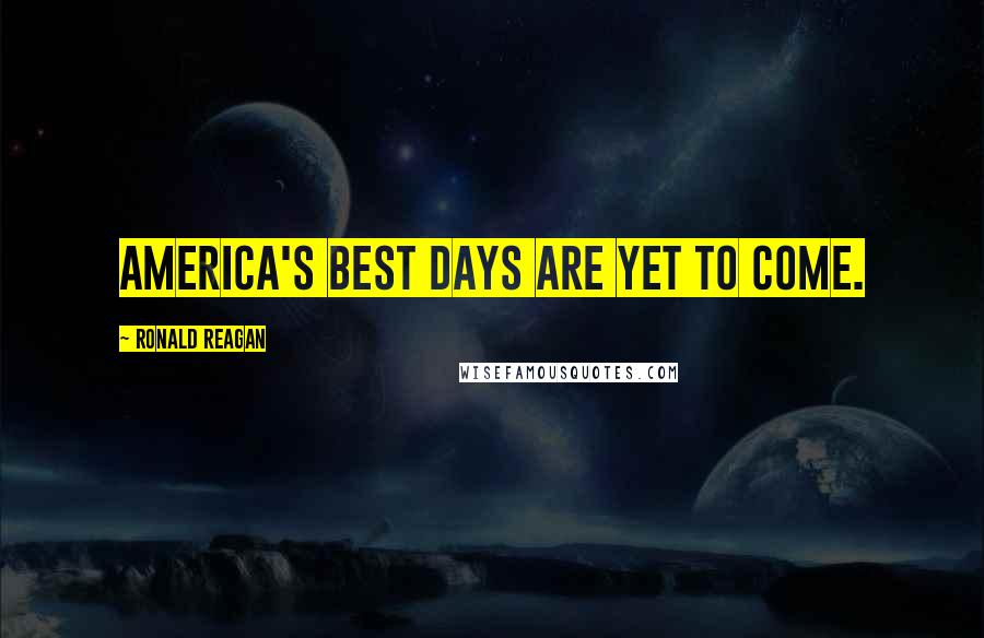 Ronald Reagan Quotes: America's best days are yet to come.