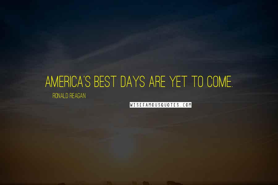 Ronald Reagan Quotes: America's best days are yet to come.