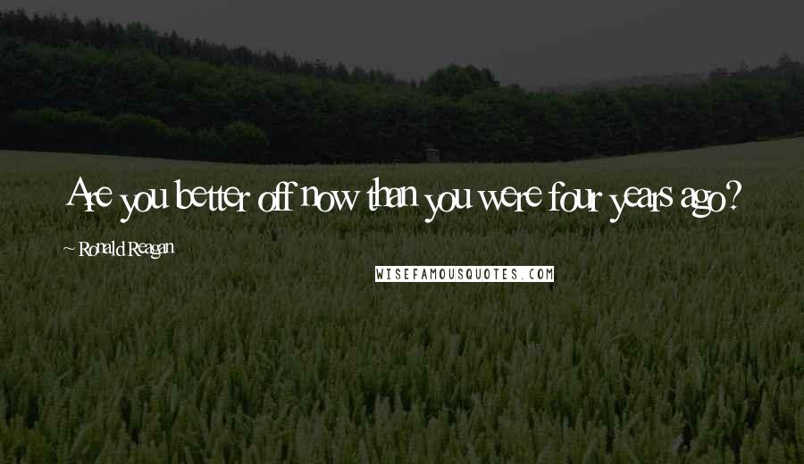 Ronald Reagan Quotes: Are you better off now than you were four years ago?