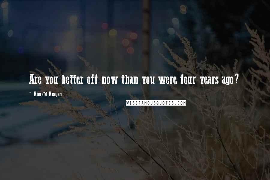 Ronald Reagan Quotes: Are you better off now than you were four years ago?