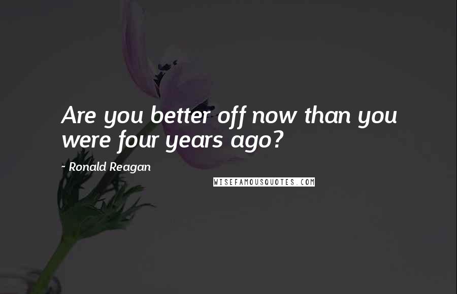 Ronald Reagan Quotes: Are you better off now than you were four years ago?