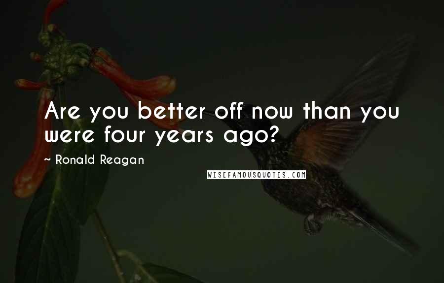 Ronald Reagan Quotes: Are you better off now than you were four years ago?