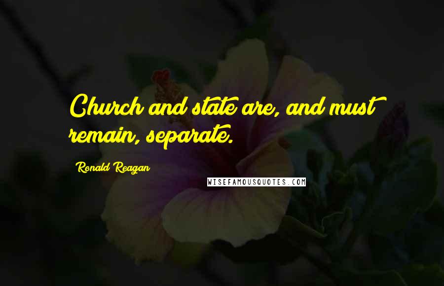 Ronald Reagan Quotes: Church and state are, and must remain, separate.