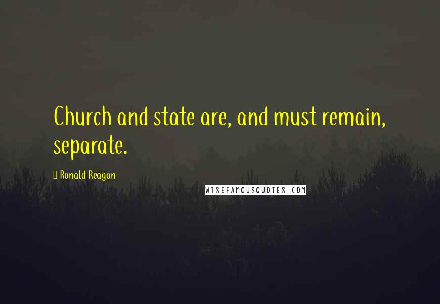 Ronald Reagan Quotes: Church and state are, and must remain, separate.