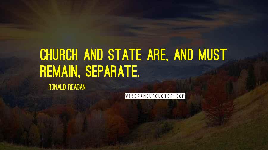 Ronald Reagan Quotes: Church and state are, and must remain, separate.