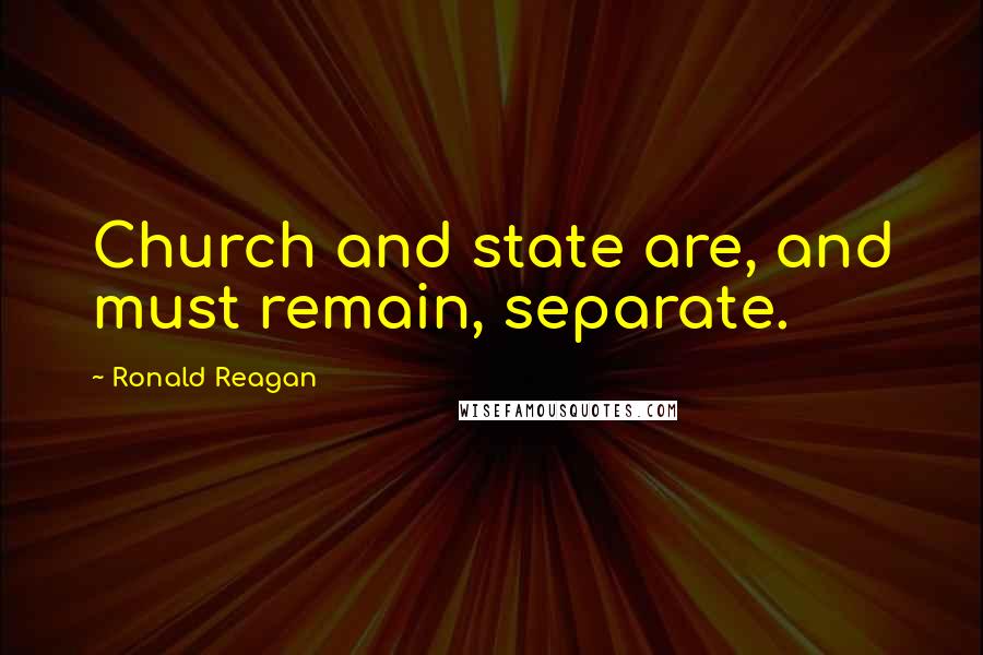 Ronald Reagan Quotes: Church and state are, and must remain, separate.