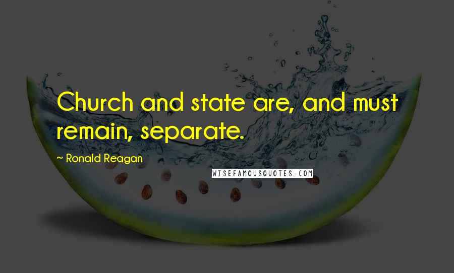 Ronald Reagan Quotes: Church and state are, and must remain, separate.