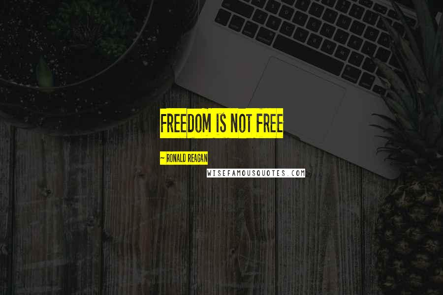 Ronald Reagan Quotes: Freedom is not free