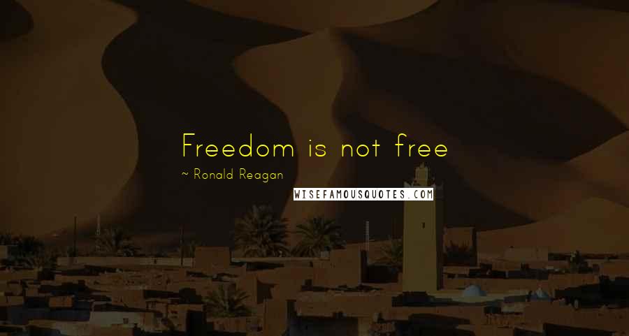 Ronald Reagan Quotes: Freedom is not free