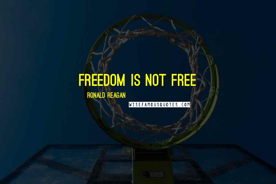 Ronald Reagan Quotes: Freedom is not free