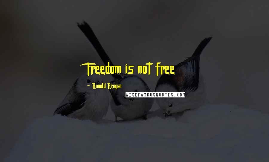 Ronald Reagan Quotes: Freedom is not free