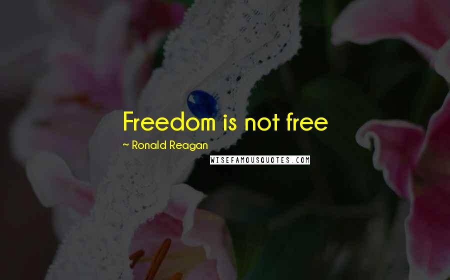 Ronald Reagan Quotes: Freedom is not free