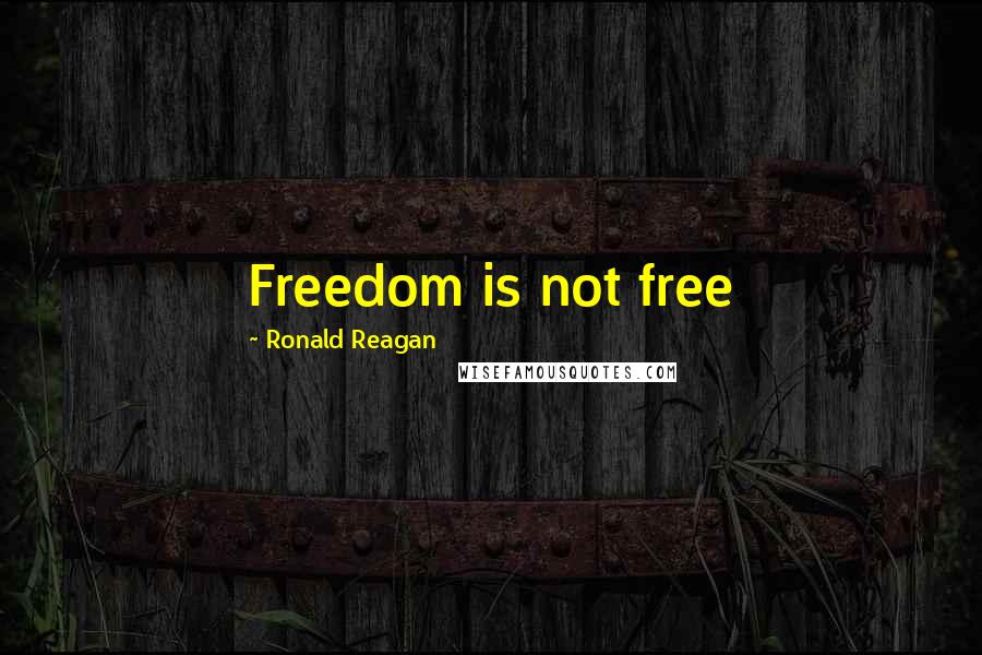 Ronald Reagan Quotes: Freedom is not free