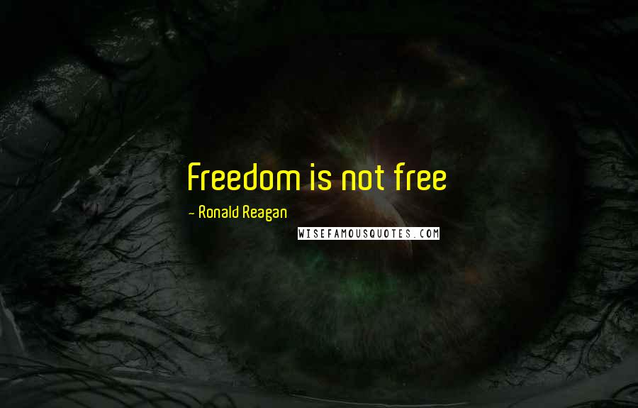 Ronald Reagan Quotes: Freedom is not free