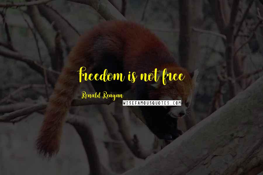 Ronald Reagan Quotes: Freedom is not free