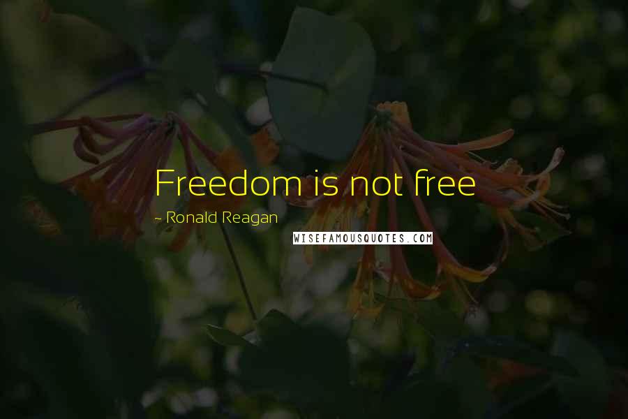 Ronald Reagan Quotes: Freedom is not free