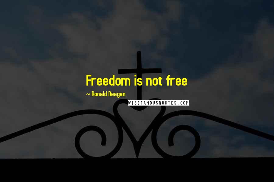 Ronald Reagan Quotes: Freedom is not free