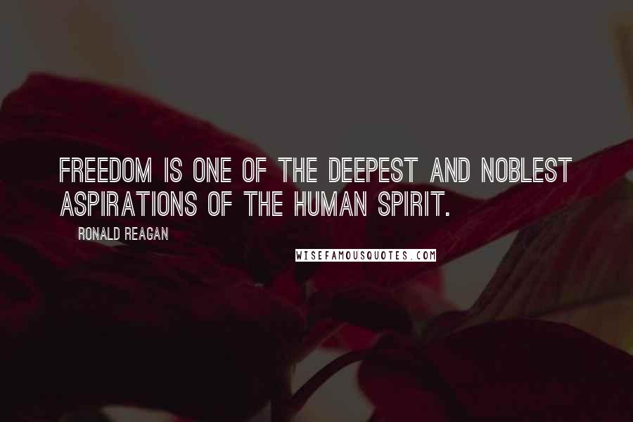 Ronald Reagan Quotes: Freedom is one of the deepest and noblest aspirations of the human spirit.