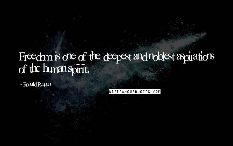 Ronald Reagan Quotes: Freedom is one of the deepest and noblest aspirations of the human spirit.