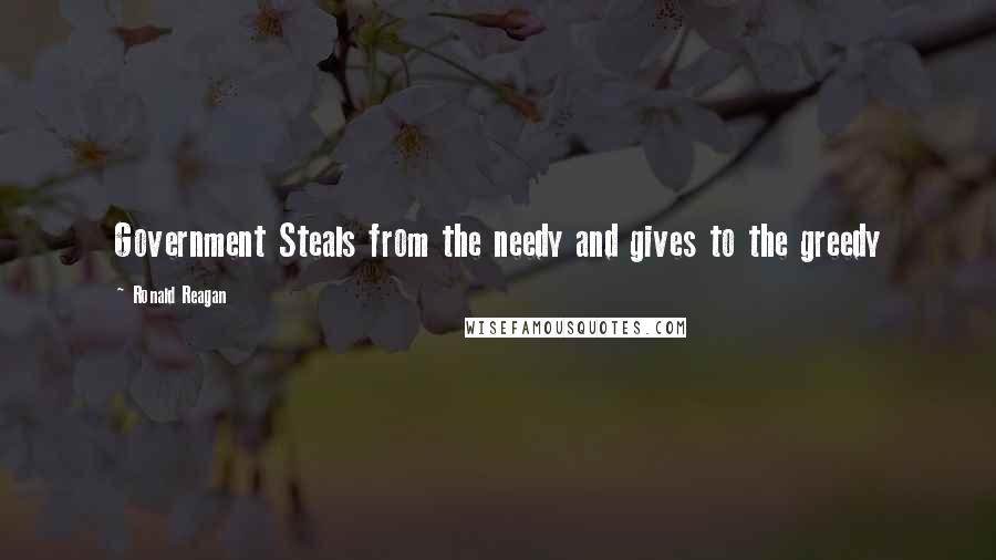 Ronald Reagan Quotes: Government Steals from the needy and gives to the greedy