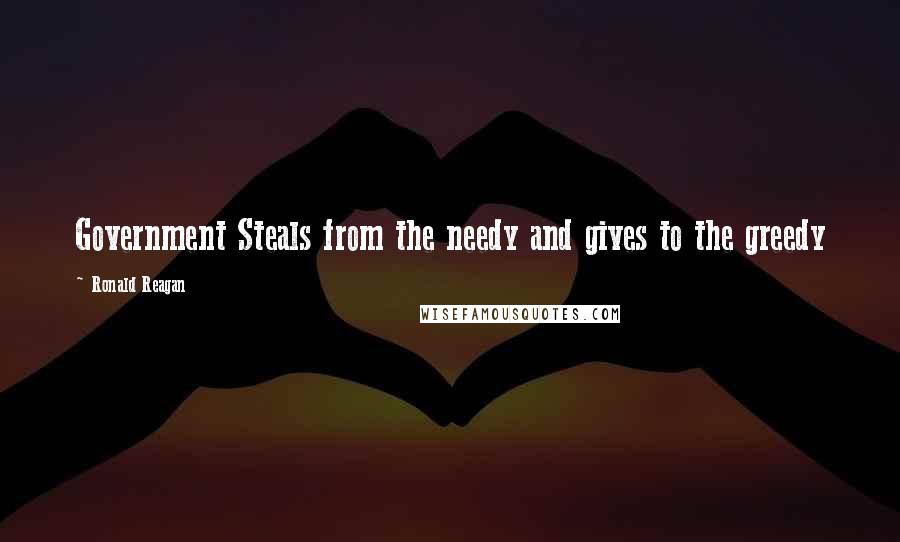 Ronald Reagan Quotes: Government Steals from the needy and gives to the greedy
