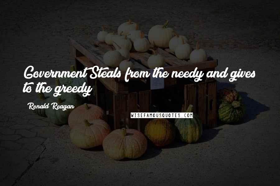 Ronald Reagan Quotes: Government Steals from the needy and gives to the greedy