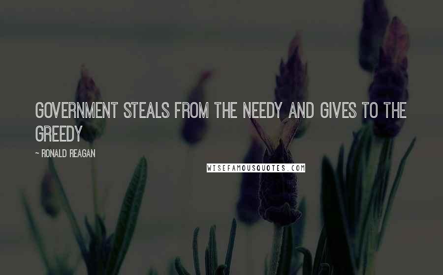 Ronald Reagan Quotes: Government Steals from the needy and gives to the greedy