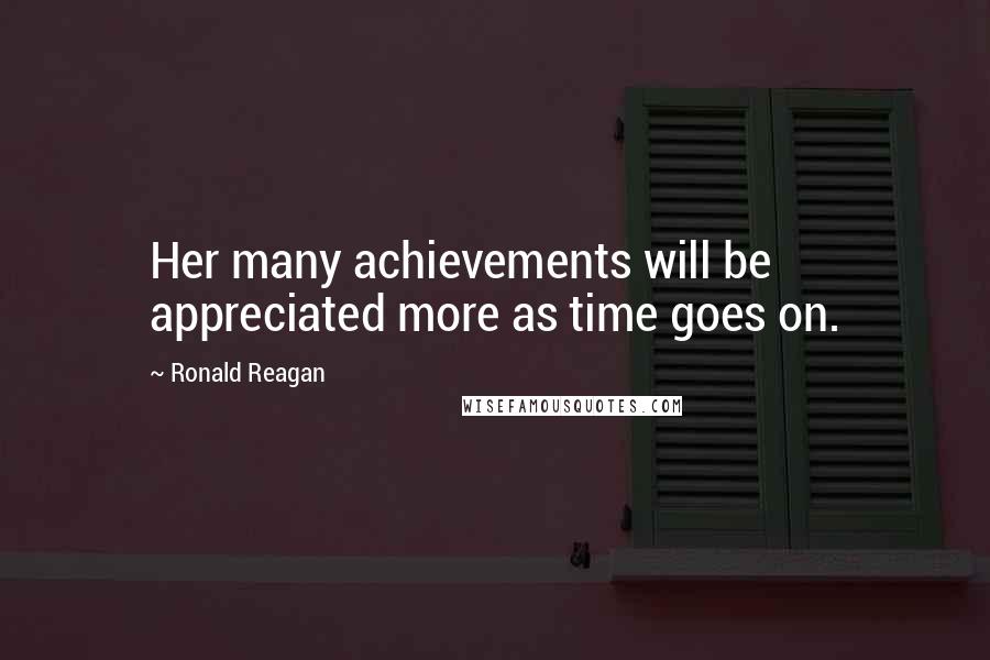 Ronald Reagan Quotes: Her many achievements will be appreciated more as time goes on.