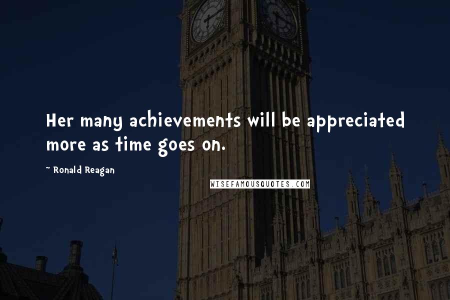 Ronald Reagan Quotes: Her many achievements will be appreciated more as time goes on.