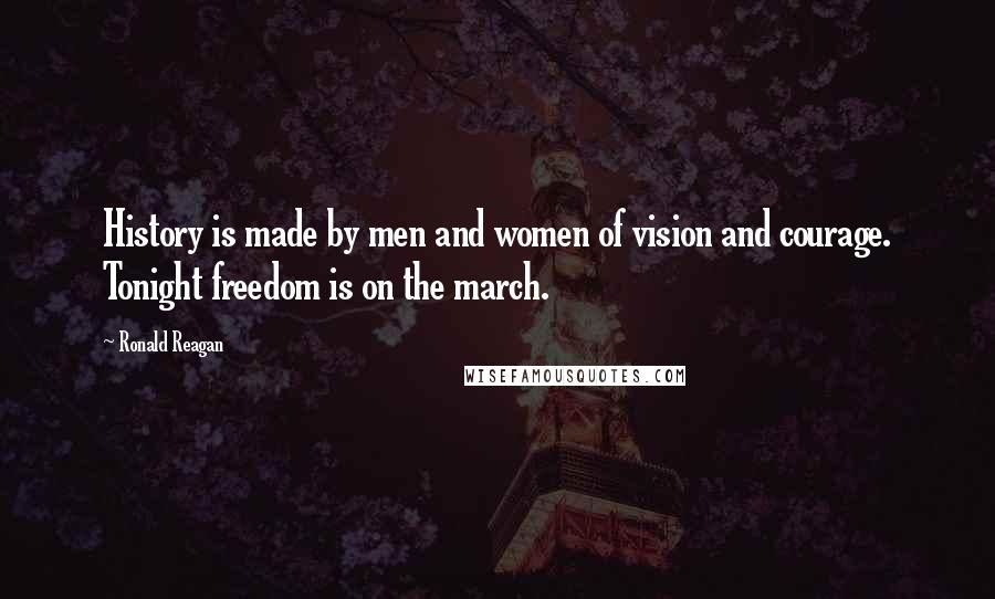 Ronald Reagan Quotes: History is made by men and women of vision and courage. Tonight freedom is on the march.