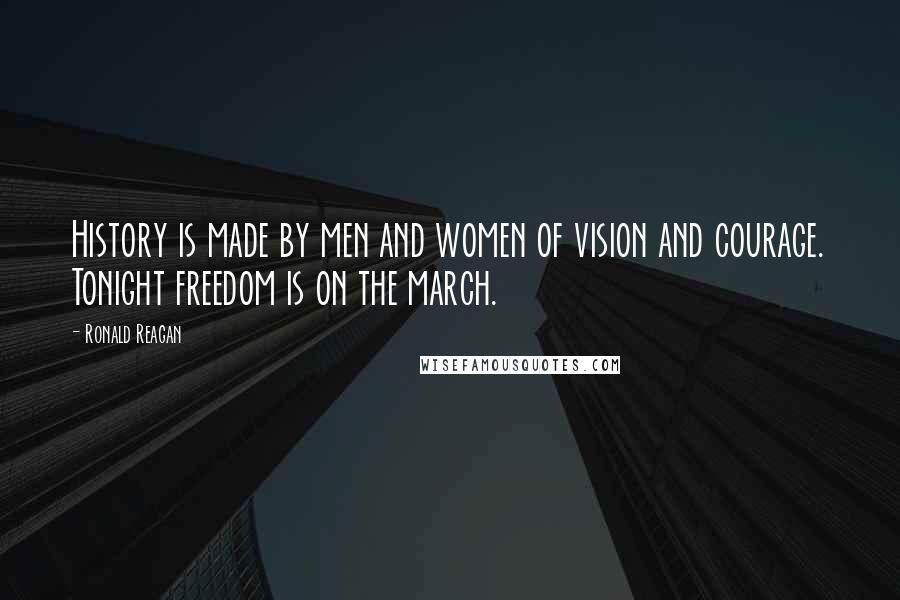 Ronald Reagan Quotes: History is made by men and women of vision and courage. Tonight freedom is on the march.