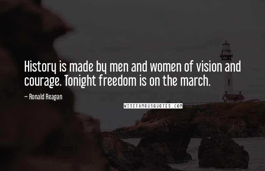 Ronald Reagan Quotes: History is made by men and women of vision and courage. Tonight freedom is on the march.