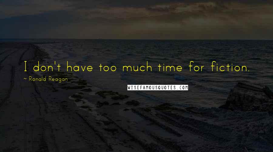 Ronald Reagan Quotes: I don't have too much time for fiction.