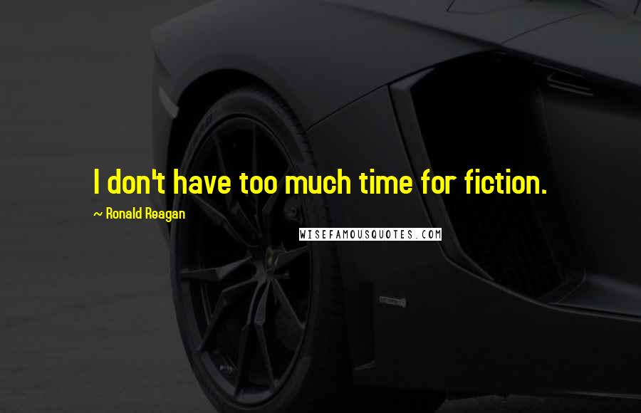 Ronald Reagan Quotes: I don't have too much time for fiction.