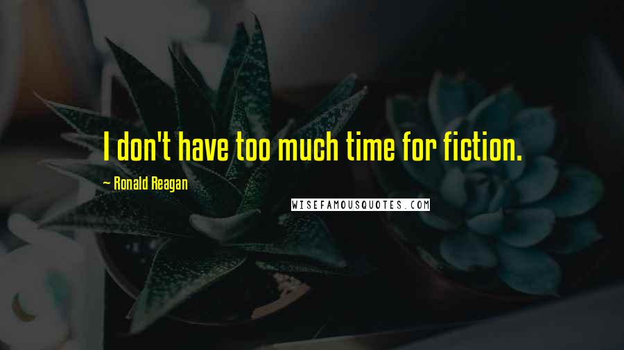 Ronald Reagan Quotes: I don't have too much time for fiction.